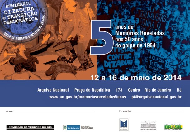 Seminário "Ditadura e Transição Democrática - 5 anos do Memórias Reveladas nos 50 anos do golpe de 1964", a ser realizado entre os dias 12 e 16 de maio