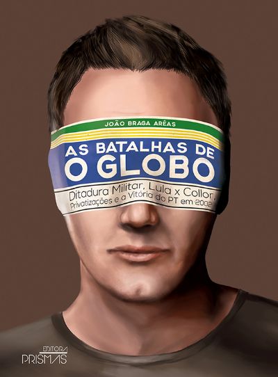 Livro As Batalhas de O Globo: ditadura militar, Lula X Collor, Privatizações e a vitória do PT  em 2002