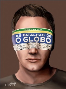 Livro As batalhas de O Globo: ditadura militar, Lula X Collor, privatizações e a vitória do PT em 2002