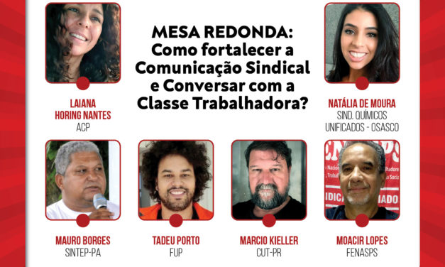 15h às 17h – Mesa redonda: Como fortalecer a Comunicação Sindical e conversar com a classe trabalhadora?