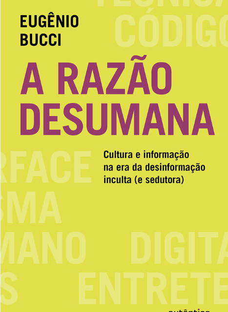 Livro ‘A razão desumana’, de Eugênio Bucci 